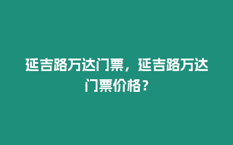 延吉路萬達門票，延吉路萬達門票價格？