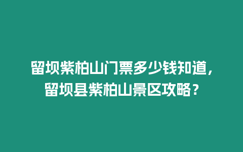 留壩紫柏山門票多少錢知道，留壩縣紫柏山景區攻略？