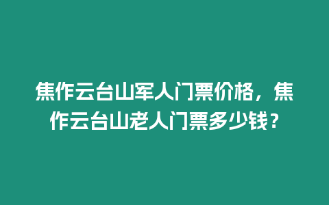 焦作云臺山軍人門票價格，焦作云臺山老人門票多少錢？