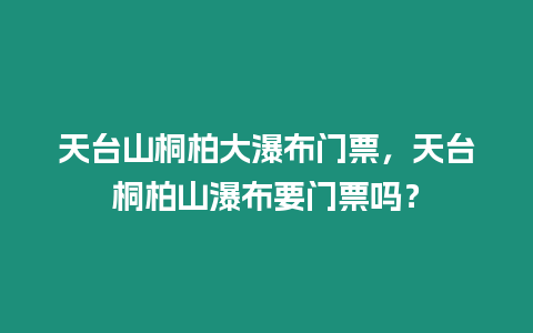 天臺山桐柏大瀑布門票，天臺桐柏山瀑布要門票嗎？