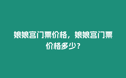 娘娘宮門票價格，娘娘宮門票價格多少？