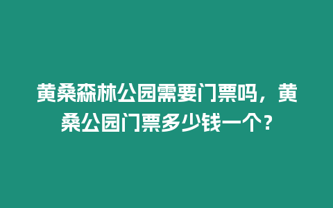 黃桑森林公園需要門票嗎，黃桑公園門票多少錢一個？