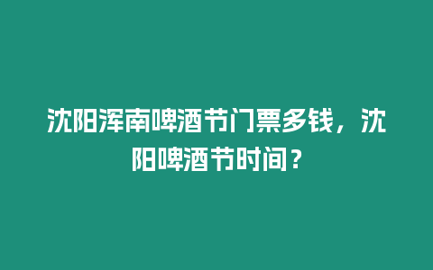 沈陽渾南啤酒節(jié)門票多錢，沈陽啤酒節(jié)時(shí)間？