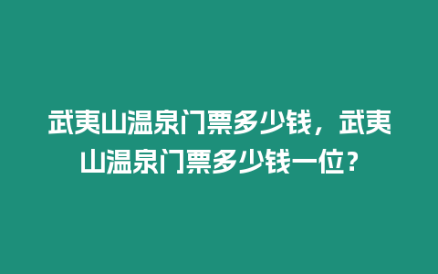 武夷山溫泉門票多少錢，武夷山溫泉門票多少錢一位？