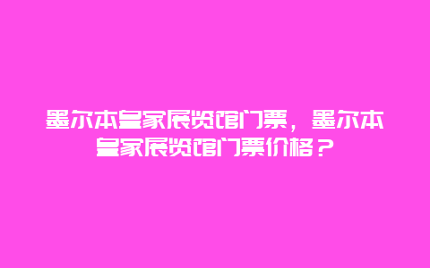 墨爾本皇家展覽館門票，墨爾本皇家展覽館門票價格？