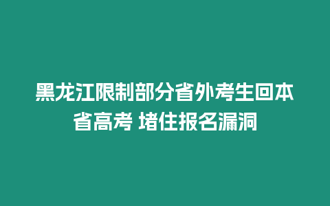 黑龍江限制部分省外考生回本省高考 堵住報名漏洞