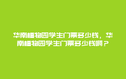 華南植物園學生門票多少錢，華南植物園學生門票多少錢啊？