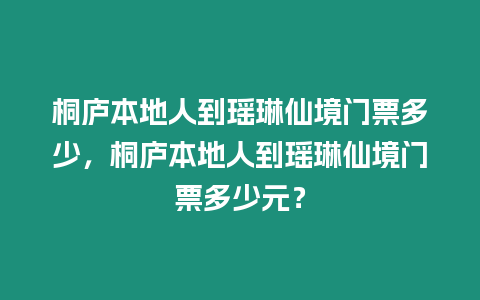 桐廬本地人到瑤琳仙境門票多少，桐廬本地人到瑤琳仙境門票多少元？