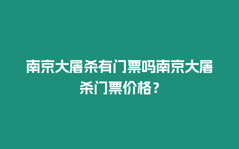 南京大屠殺有門票嗎南京大屠殺門票價格？