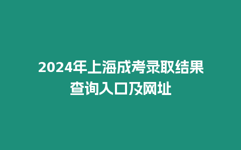 2024年上海成考錄取結(jié)果查詢(xún)?nèi)肟诩熬W(wǎng)址