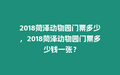 2018菏澤動物園門票多少，2018菏澤動物園門票多少錢一張？