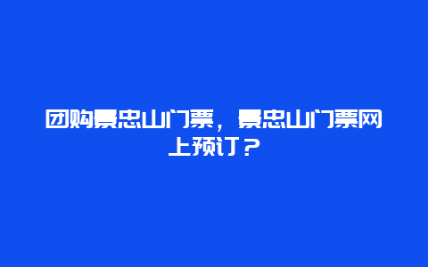 團購景忠山門票，景忠山門票網(wǎng)上預(yù)訂？