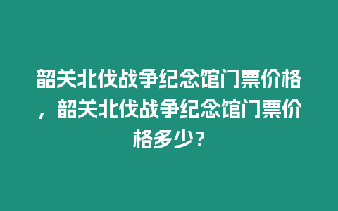 韶關北伐戰爭紀念館門票價格，韶關北伐戰爭紀念館門票價格多少？