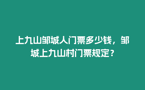 上九山鄒城人門票多少錢，鄒城上九山村門票規定？