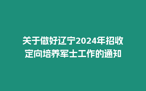 關(guān)于做好遼寧2024年招收定向培養(yǎng)軍士工作的通知