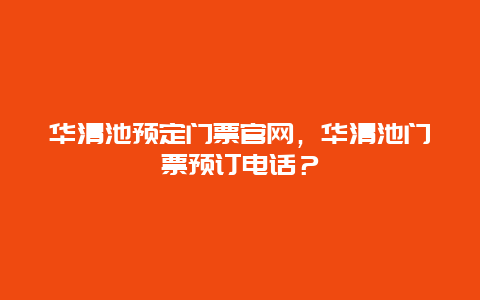 華清池預定門票官網，華清池門票預訂電話？