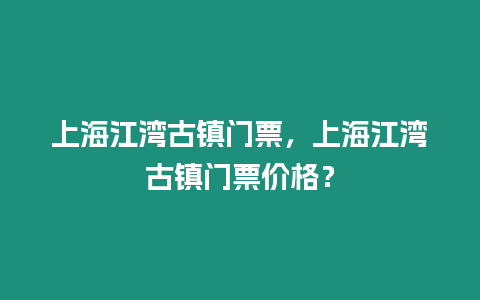 上海江灣古鎮門票，上海江灣古鎮門票價格？