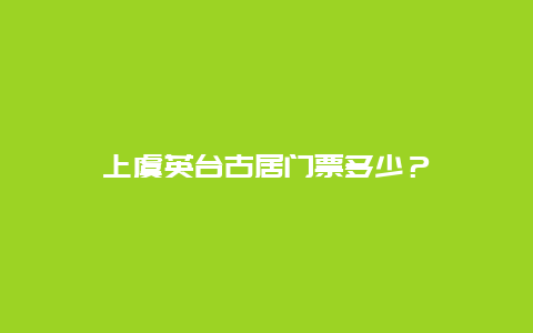 上虞英臺古居門票多少？