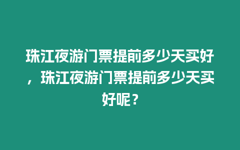 珠江夜游門票提前多少天買好，珠江夜游門票提前多少天買好呢？