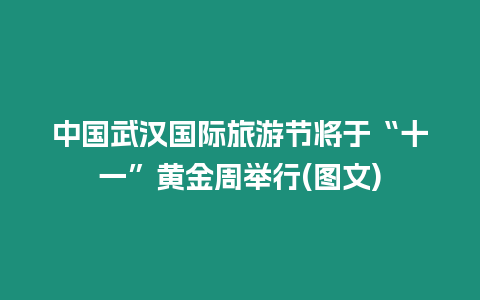 中國武漢國際旅游節將于“十一”黃金周舉行(圖文)