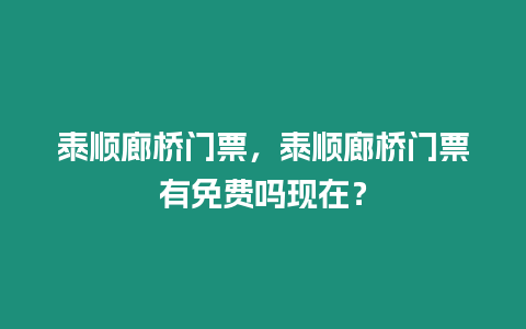 泰順廊橋門票，泰順廊橋門票有免費嗎現在？