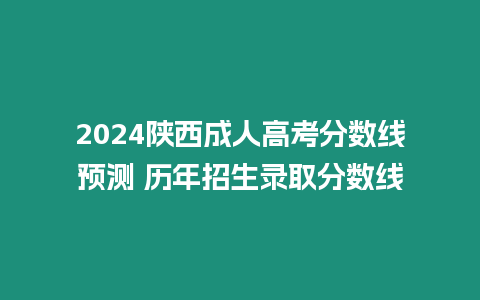 2024陜西成人高考分數線預測 歷年招生錄取分數線