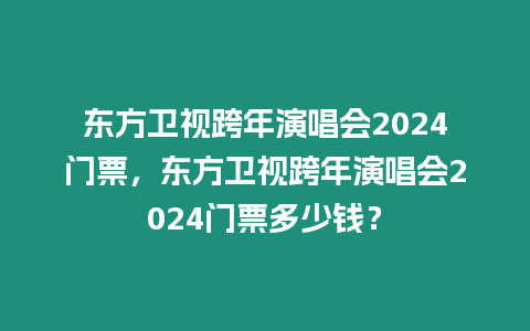 東方衛(wèi)視跨年演唱會2024門票，東方衛(wèi)視跨年演唱會2024門票多少錢？