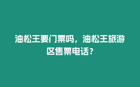 油松王要門票嗎，油松王旅游區售票電話？