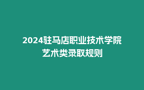 2024駐馬店職業(yè)技術(shù)學(xué)院藝術(shù)類錄取規(guī)則