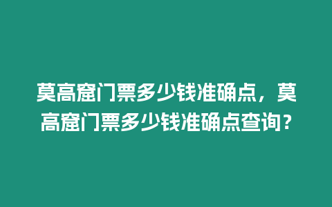 莫高窟門票多少錢準確點，莫高窟門票多少錢準確點查詢？