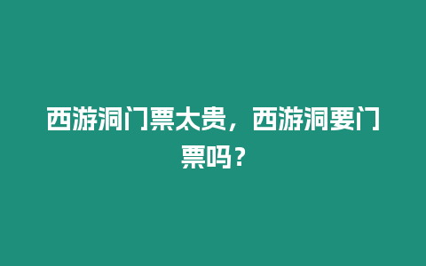 西游洞門票太貴，西游洞要門票嗎？