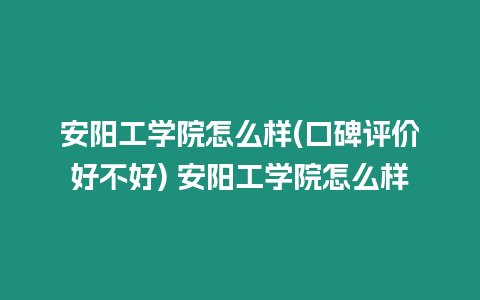 安陽工學院怎么樣(口碑評價好不好) 安陽工學院怎么樣