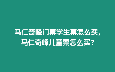 馬仁奇峰門票學(xué)生票怎么買，馬仁奇峰兒童票怎么買？