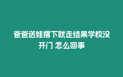 爸爸送娃撂下就走結果學校沒開門 怎么回事