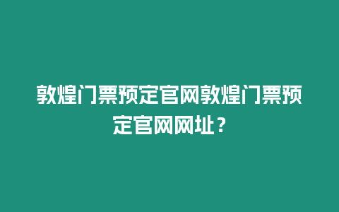 敦煌門票預定官網敦煌門票預定官網網址？