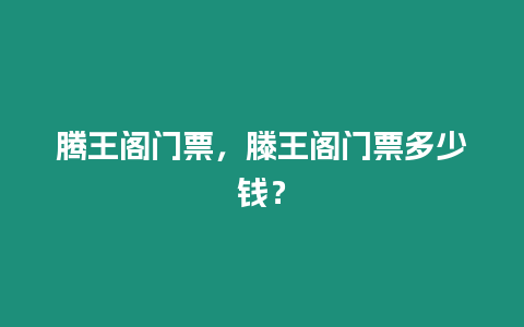 騰王閣門票，滕王閣門票多少錢？