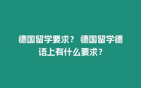 德國留學要求？ 德國留學德語上有什么要求？