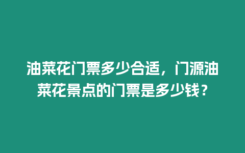 油菜花門票多少合適，門源油菜花景點的門票是多少錢？