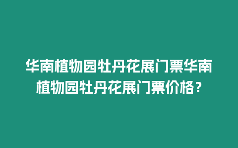 華南植物園牡丹花展門票華南植物園牡丹花展門票價格？