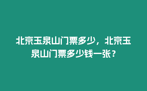 北京玉泉山門票多少，北京玉泉山門票多少錢一張？