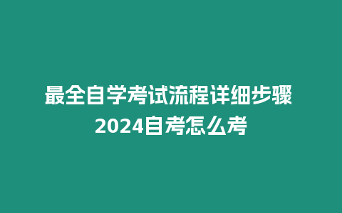 最全自學考試流程詳細步驟 2024自考怎么考