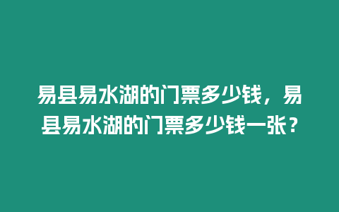 易縣易水湖的門票多少錢，易縣易水湖的門票多少錢一張？