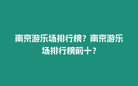 南京游樂場排行榜？南京游樂場排行榜前十？