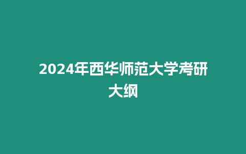 2024年西華師范大學(xué)考研大綱