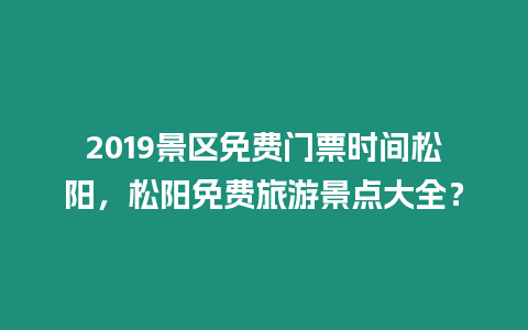 2019景區(qū)免費門票時間松陽，松陽免費旅游景點大全？