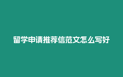 留學申請推薦信范文怎么寫好