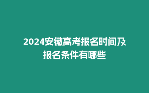 2024安徽高考報(bào)名時(shí)間及報(bào)名條件有哪些