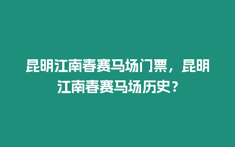 昆明江南春賽馬場門票，昆明江南春賽馬場歷史？