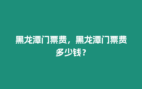 黑龍潭門票費，黑龍潭門票費多少錢？