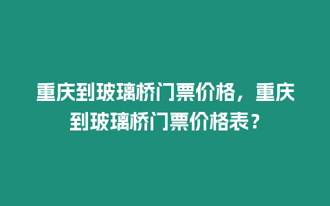 重慶到玻璃橋門票價格，重慶到玻璃橋門票價格表？